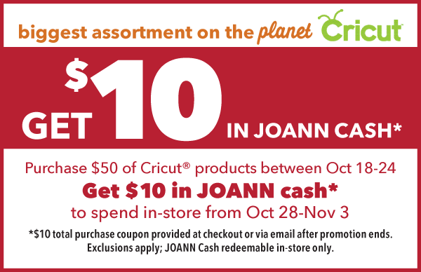 Get $10 in JOANN cash to spend in-store from Oct 28-Nov 3 *$10 total purchase coupon provided at checkout or via email after promotion ends. Joann cash redeemable in-store only.