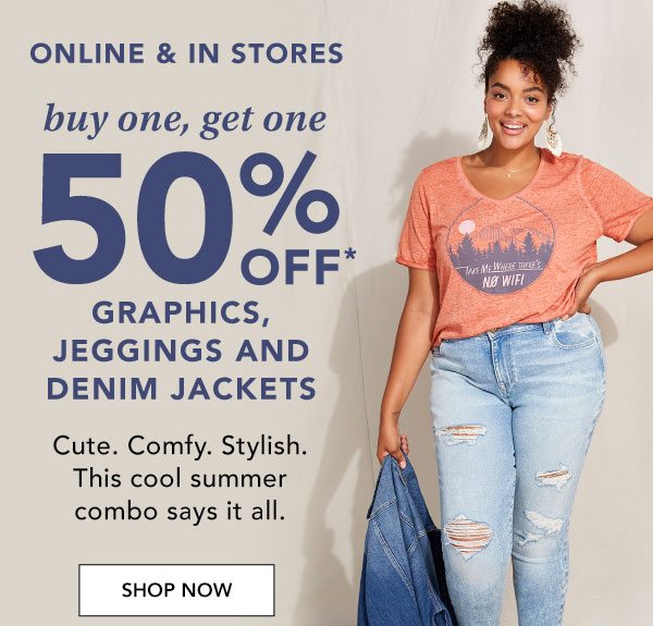 Online and in stores: buy one, get one 50% OFF* graphics, jeggings and denim jackets. Cute. Comfy. Stylish. This cool summer combo says it all. SHOP NOW.