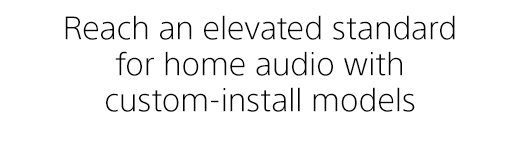 Reach an elevated standard for home audio with custom-install models