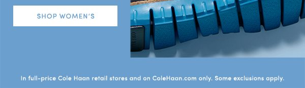 SHOP WOMEN'S | In full-price Cole Haan retail stores and on ColeHaan.com only. Some exclusions apply.