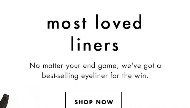 most loved liners. No matter your end game, we've got a best-selling eyeliner for the win. Shop Now