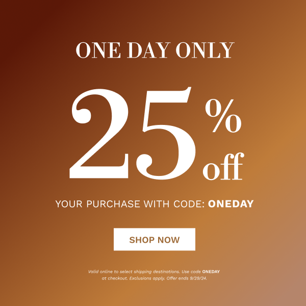 ONE DAY ONLY 25% OFF | SHOP NOW