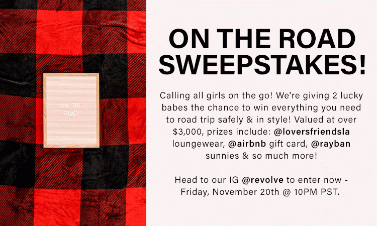 On the Road Sweepstakes! Head to our IG @revolve to enter now - Friday, November 20th @ 10 PM PST.