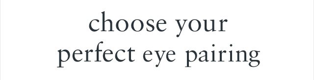 choose your perfect eye pairing