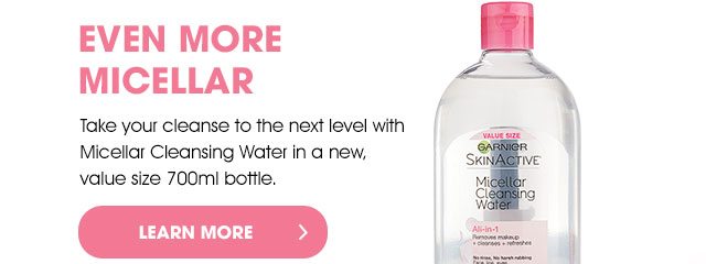 EVEN MORE MICELLAR - Take your cleanse to the next level with Micellar Cleansing Water in a new, value size 700ml bottle. - LEARN MORE >