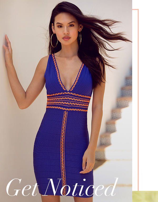 Get Noticed SHOP BANDAGE DRESSES >