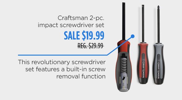 Craftsman 2-pc. impact screwdriver set | SALE $29.99 | Reg. $19.99 | This revolutionary screwdriver set features a built-in screw removal function