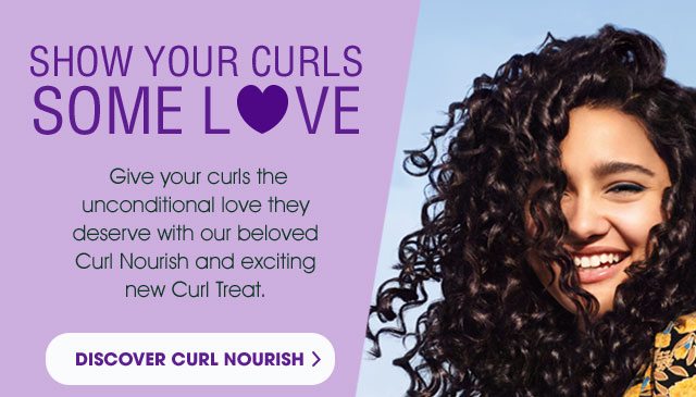 SHOW YOUR CURLS SOME LOVE - Give your curls the unconditional love they deserve with our beloved Curl Nourish and exciting new Curl Treat. - DISCOVER CURL NOURISH >