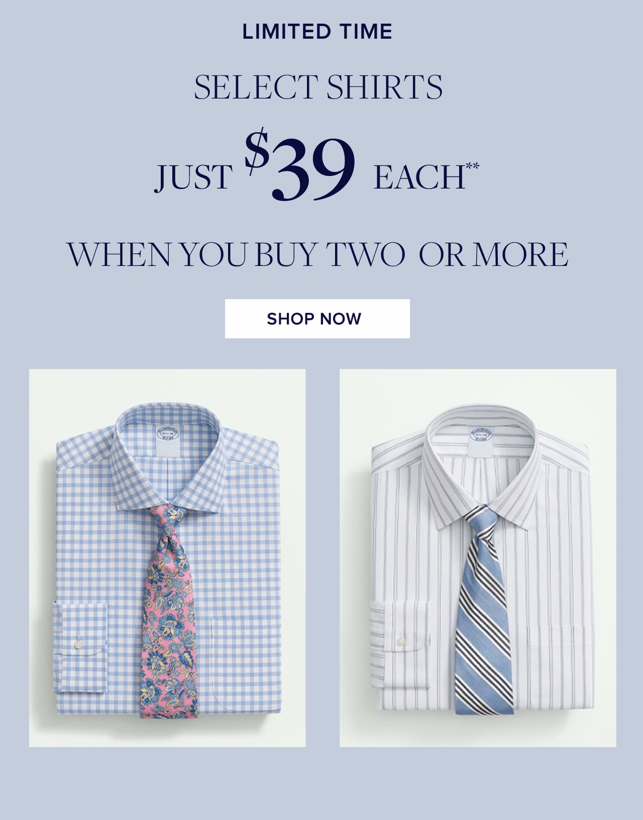 Limited Time. Select Shirts Just $39 Each** When You Buy Two or More. Shop Now