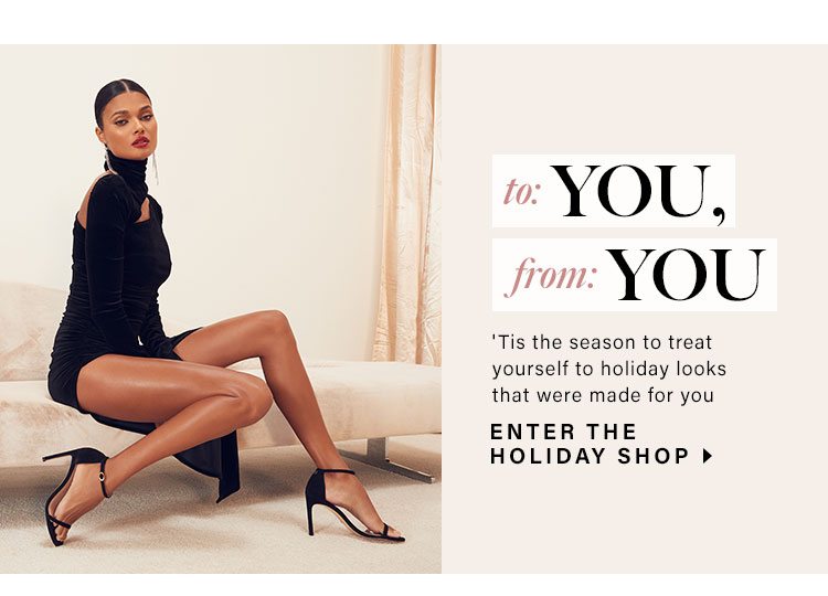 To: You, From: You - 'Tis the season to treat yourself to holiday looks that were made for you. Enter The Holiday Shop