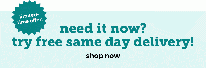 limited-time offer! need it now? try free same day delivery! shop now.