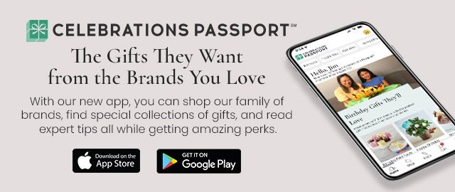 Celebrations Passport - The Gifts They Want from the Brands You Love - With our new app, you can shop our family of brands, find special collections of gifts, and read expert tips all while getting amazing perks.