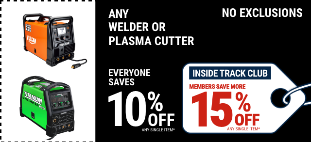 Everyone Saves 10% off any Welder or Plasma Cutter - Inside Track Members Save 15%