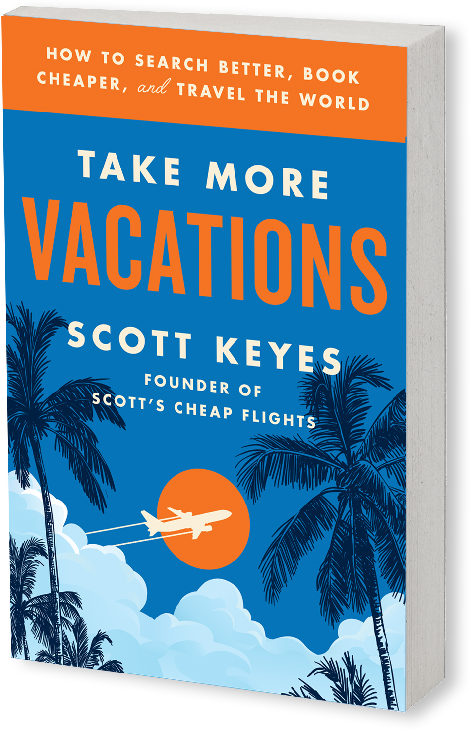 Take More Vacations: How to Search Better, Book Cheaper, and Travel the World.