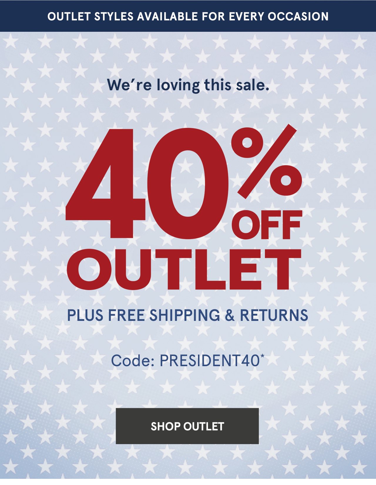 New Shoes + Long Weekend = Perfect. 40% Off Outlet. Plus Free Shipping & Returns. Code: PRESIDENT40*