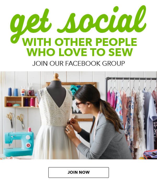 Get social with other people who love to sew. Join our Facebook group. JOIN NOW.