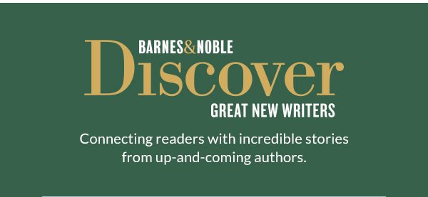BARNES & NOBLE DISCOVER GREAT NEW WRITERS: Connecting readers with incredible stories from up-and-coming authors.