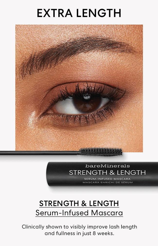 EXTRA LENGTH - STRENGTH & LENGTH - Serum-Infused Mascara - Clinically shown to visibly improve lash length and fullness in just 8 weeks.