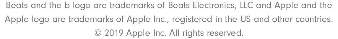 Beats and the b logo are trademarks of Beats Electronics, LLC and Apple and the Apple logo are trademarks of Apple Inc., registered in the US and other countries. 2019 Apple Inc. All rights reserved.