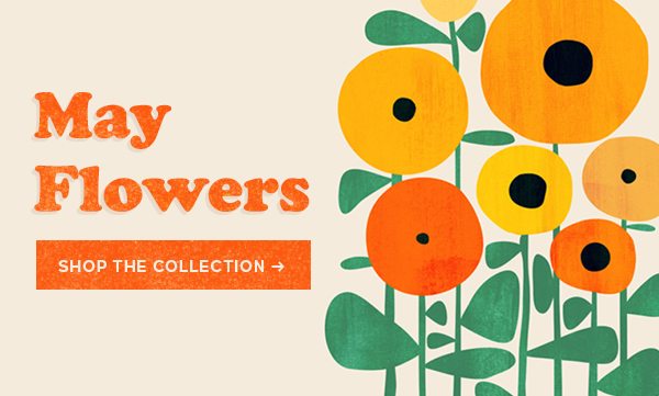 May Flowers Shop the Collection >