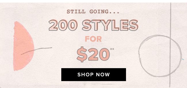 Still going on! Shop these 200 styles for $20