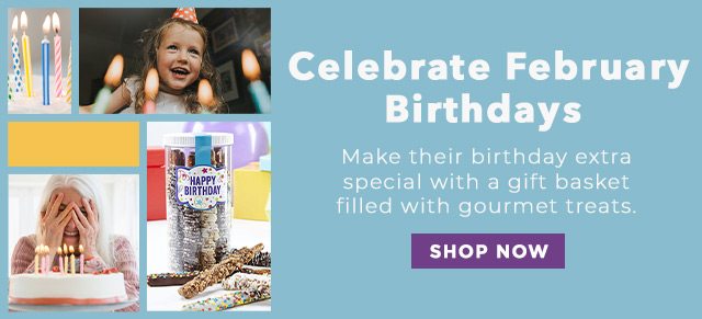 Celebrate February Birthdays - Make their birthday extra special with a gift basket filled with gourmet treats.