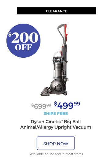 Clearance | Dyson Cinetic(TM) Big Ball Animal/Allergy Upright Vacuum | $499.99 | $200 off | ships free | shop now | Available online and in most stores.