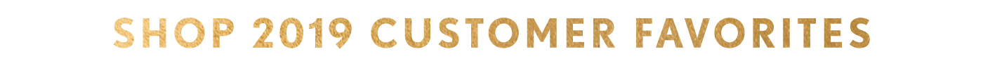 Shop 2019 Customer Favorites
