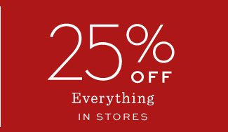 25% OFF Everything In Stores