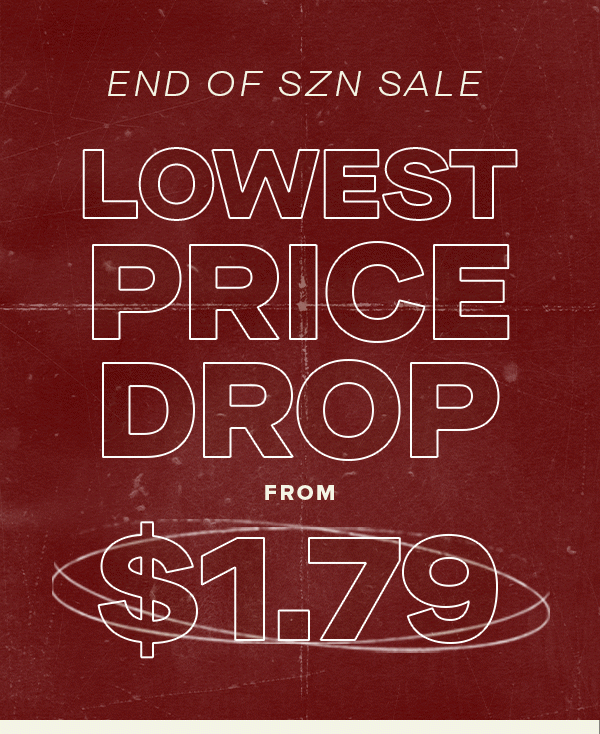 END OF SZN SALE LOWEST PRICE DROP FROM $1.79