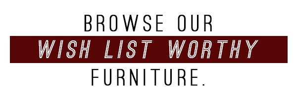 Shop Our Furniture To Obsess Over