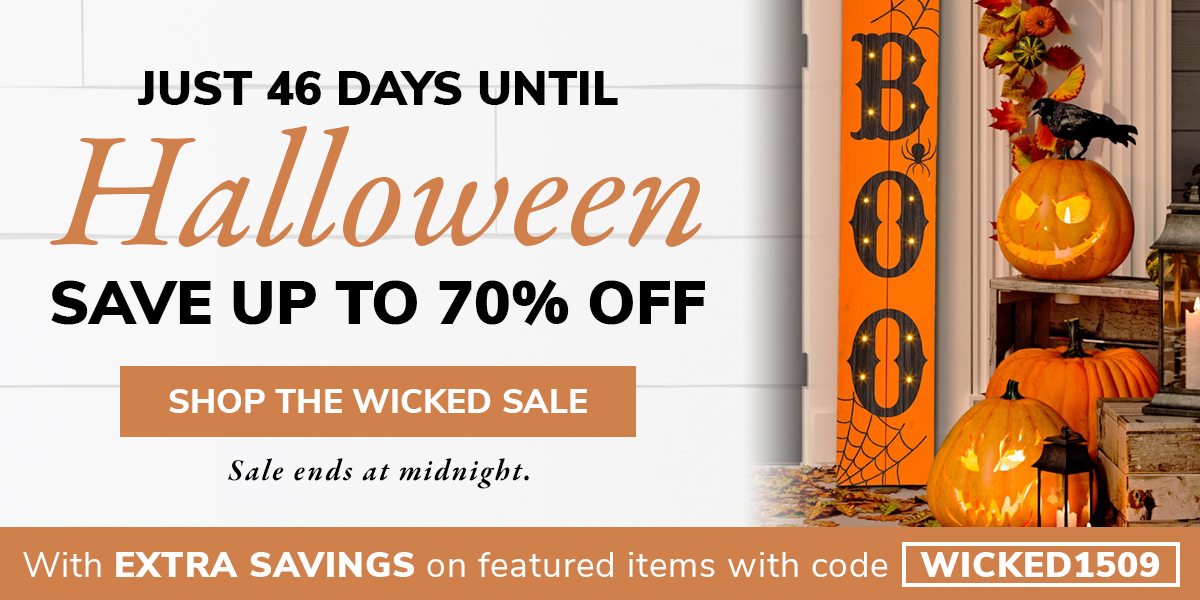 Just 46 days until Halloween. SAVE UP TO 70% OFF | SHOP THE WICKED SALE