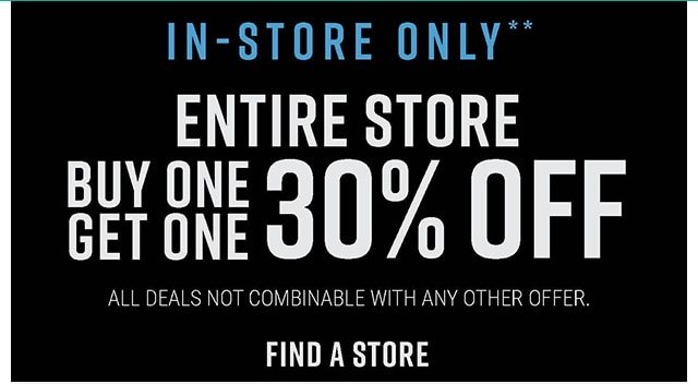 In-Store Only Entire Store Buy One Get One 30% off Find a Store