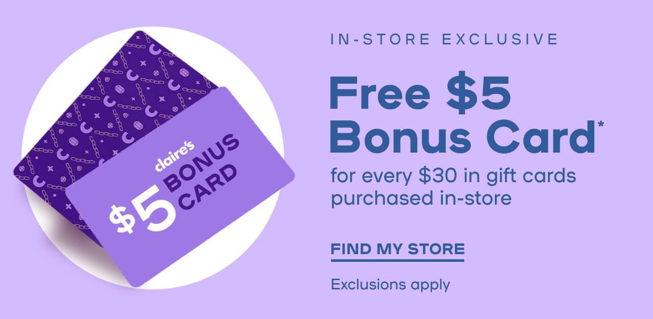 In-Store Exclusive Free $5 Bonus Card* for every $30 in gift cards purchased Exclusions apply FIND MY STORE