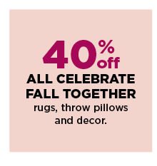 40% off all celebrate fall together rugs, throw pillows and decor. shop now.