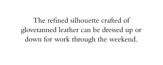 The refined silhouette crafted of glovetanned leather can be dressed up or down work through the weekend.