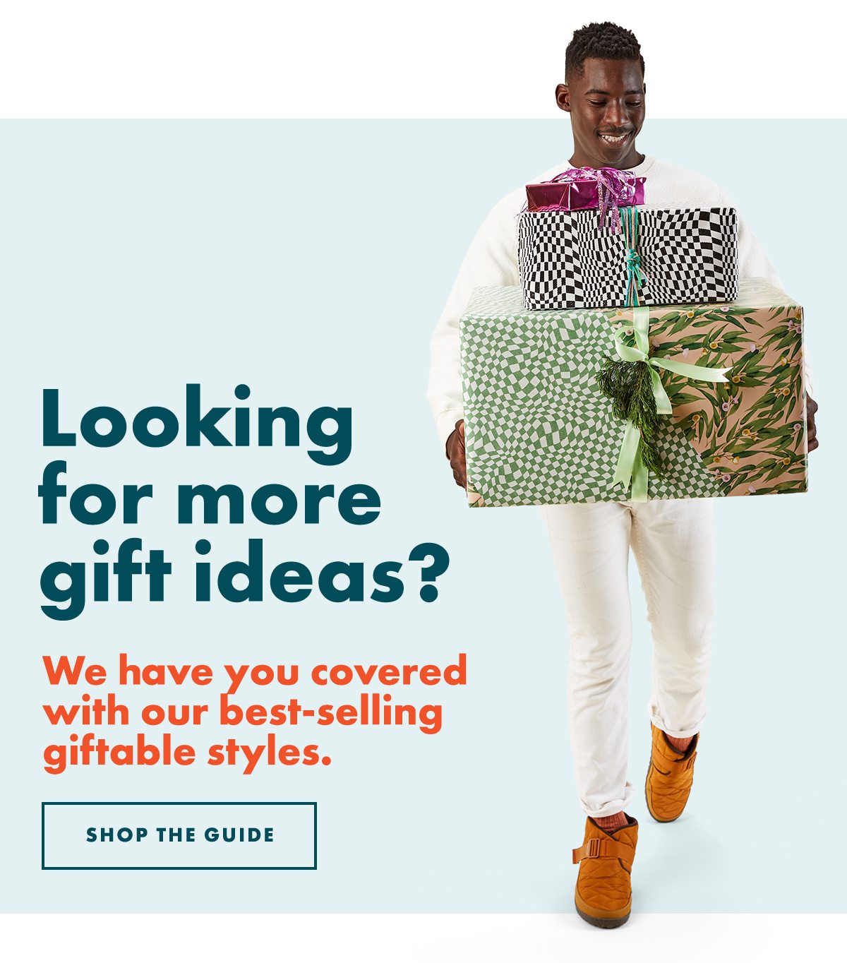 Looking for more gift ideas? We have you covered with our best-selling giftable styles. SHOP THE GUIDE