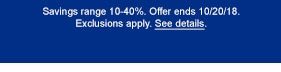 Savings range 10-40%. Offer ends 10/20/18. Exclusions apply. See details.