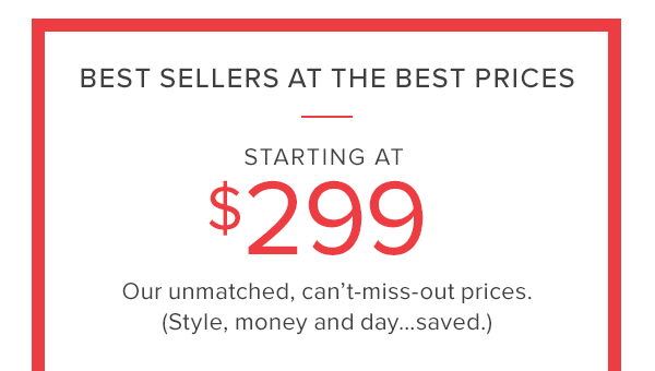 Best-Sellers at the best prices. Starting at $299 (style, money and day...saved.)