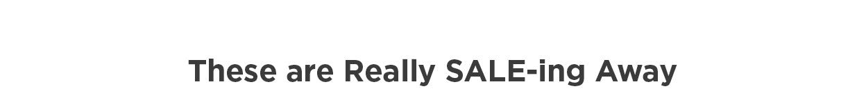 These Are Really SALE-ing Away