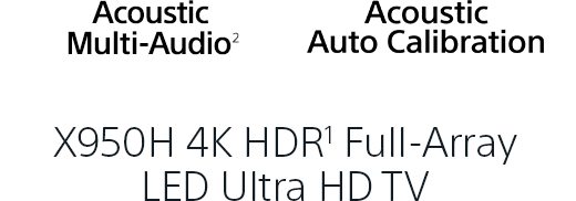 Acoustic Multi-Audio(2) | Acoustic Auto Calibration | X950H 4K HDR(1) Full-Array LED Ultra HD TV