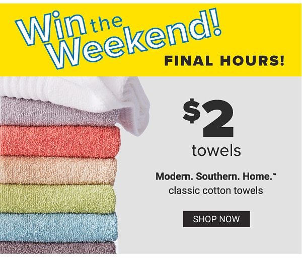 Win the Weekend! Sat & Sun Only! $2 Towels Modern. Southern. Home. Classic Cotton Towels - Shop Now