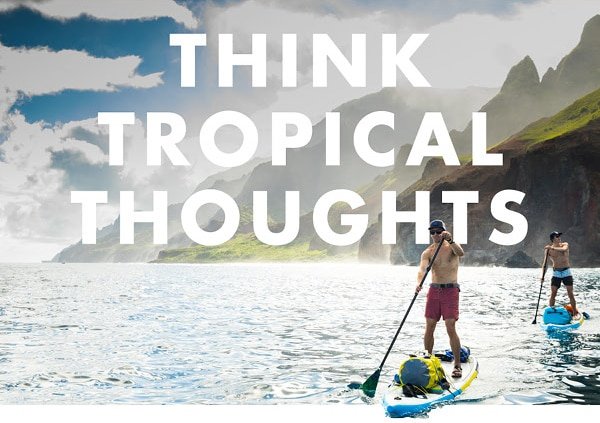 THINK TROPICAL THOUGHTS