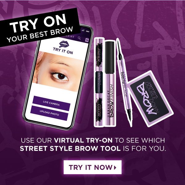TRY ON YOUR BEST BROW - USE OUR VIRTUAL TRY-ON TO SEE WHICH STREET STYLE BROW TOOL IS FOR YOU. - TRY IT NOW >