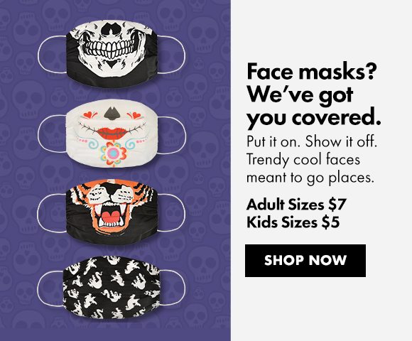Face masks? We've got you covered. | Put it on. Show it off. Trendy cool faces meant to go places. Adult Sizes $7 Kids Sizes $5 | Shop Now