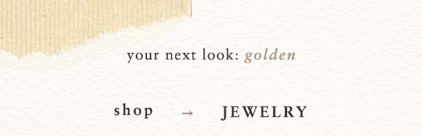 your next look: golden shop jewelry.