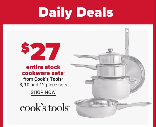 Daily Deals - $27 entire stock cookware sets from Cook's Tools 8, 10 and 12-piece sets. Shop Now.