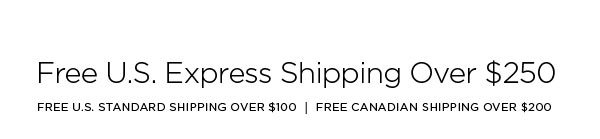 FREE U.S. EXPRESS SHIPPING OVER $250 FREE U.S. STANDARD SHIPPING OVER $100 │ FREE CANADIAN SHIPPING OVER $200