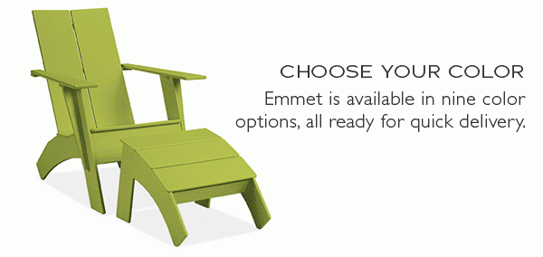 Choose your color. Emmet is available in eight color options, all ready for quick delivery.