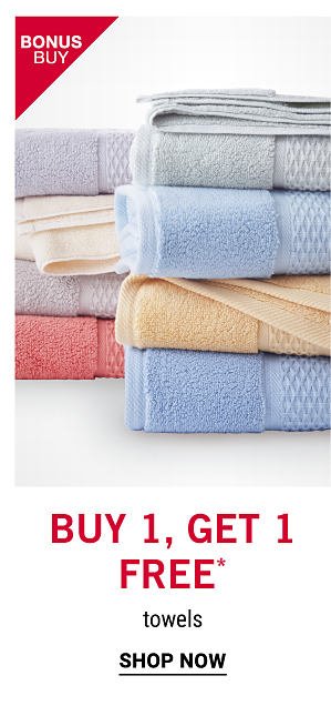 Bonus Buy - Buy 1, get 1 free* towels. Shop Now.